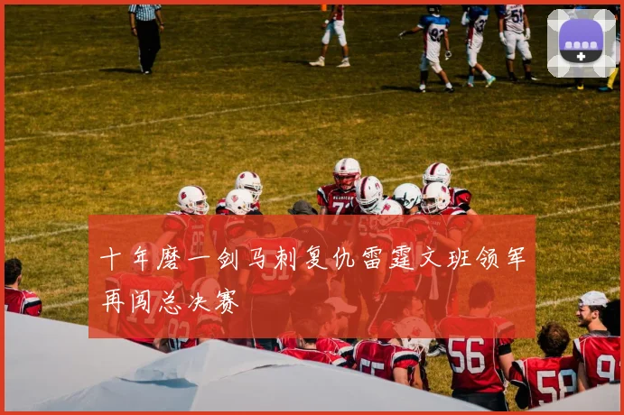 十年磨一剑马刺复仇雷霆文班领军再闯总决赛