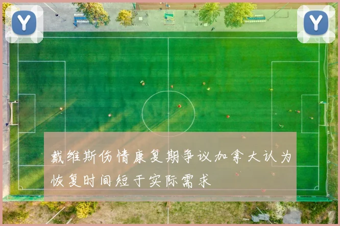 戴维斯伤情康复期争议加拿大认为恢复时间短于实际需求